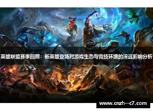 英雄联盟赛季回顾：新英雄登场对游戏生态与竞技环境的深远影响分析