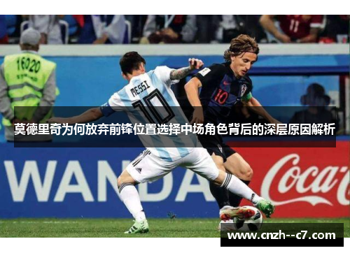 莫德里奇为何放弃前锋位置选择中场角色背后的深层原因解析