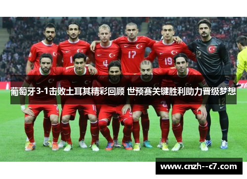 葡萄牙3-1击败土耳其精彩回顾 世预赛关键胜利助力晋级梦想
