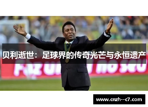 贝利逝世：足球界的传奇光芒与永恒遗产