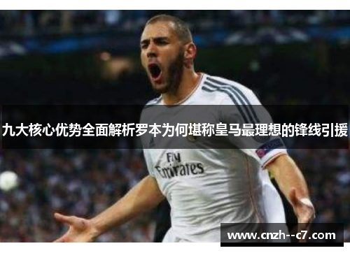 九大核心优势全面解析罗本为何堪称皇马最理想的锋线引援