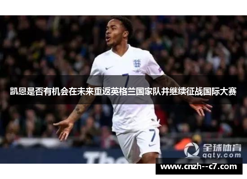 凯恩是否有机会在未来重返英格兰国家队并继续征战国际大赛