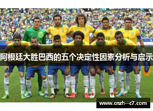阿根廷大胜巴西的五个决定性因素分析与启示 阿根廷大胜巴西的五个决定性因素分析与启示