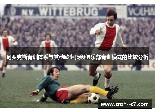 阿贾克斯青训体系与其他欧洲顶级俱乐部青训模式的比较分析
