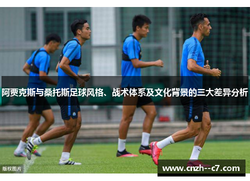 阿贾克斯与桑托斯足球风格、战术体系及文化背景的三大差异分析