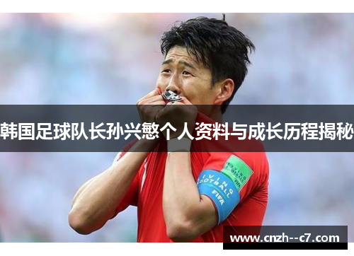 韩国足球队长孙兴慜个人资料与成长历程揭秘 韩国足球队长孙兴慜个人资料与成长历程揭秘