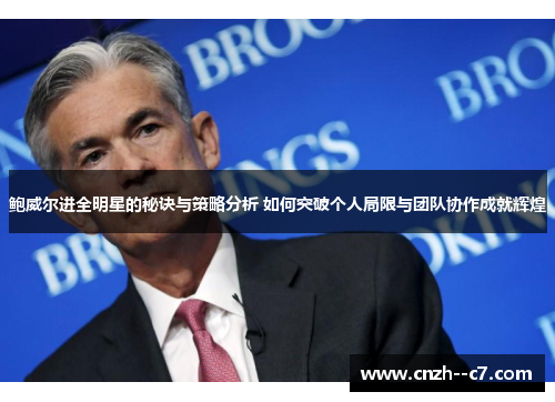 鲍威尔进全明星的秘诀与策略分析 如何突破个人局限与团队协作成就辉煌