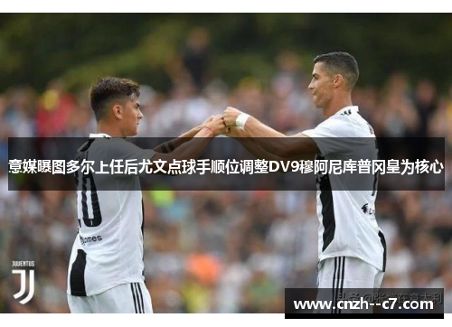 意媒曝图多尔上任后尤文点球手顺位调整DV9穆阿尼库普冈皇为核心