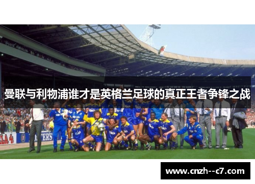 曼联与利物浦谁才是英格兰足球的真正王者争锋之战