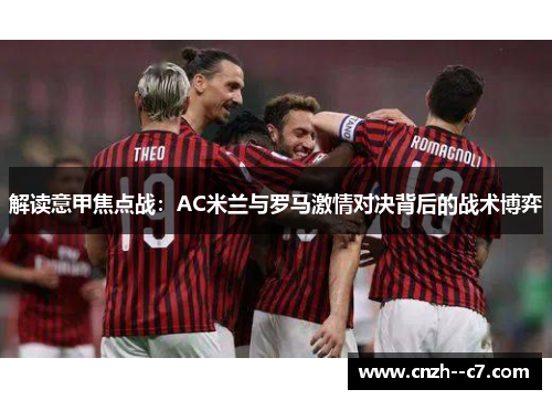 解读意甲焦点战：AC米兰与罗马激情对决背后的战术博弈
