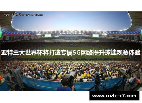 亚特兰大世界杯将打造专属5G网络提升球迷观赛体验