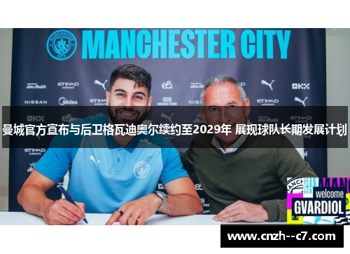 曼城官方宣布与后卫格瓦迪奥尔续约至2029年 展现球队长期发展计划