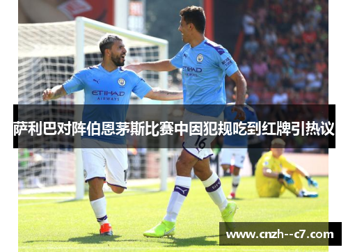 萨利巴对阵伯恩茅斯比赛中因犯规吃到红牌引热议