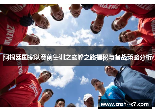 阿根廷国家队赛前集训之巅峰之路揭秘与备战策略分析