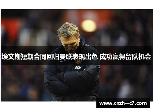 埃文斯短期合同回归曼联表现出色 成功赢得留队机会